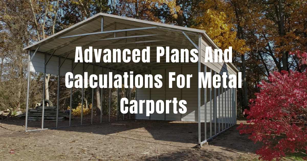 Advanced Plans And Calculations For Metal Carports