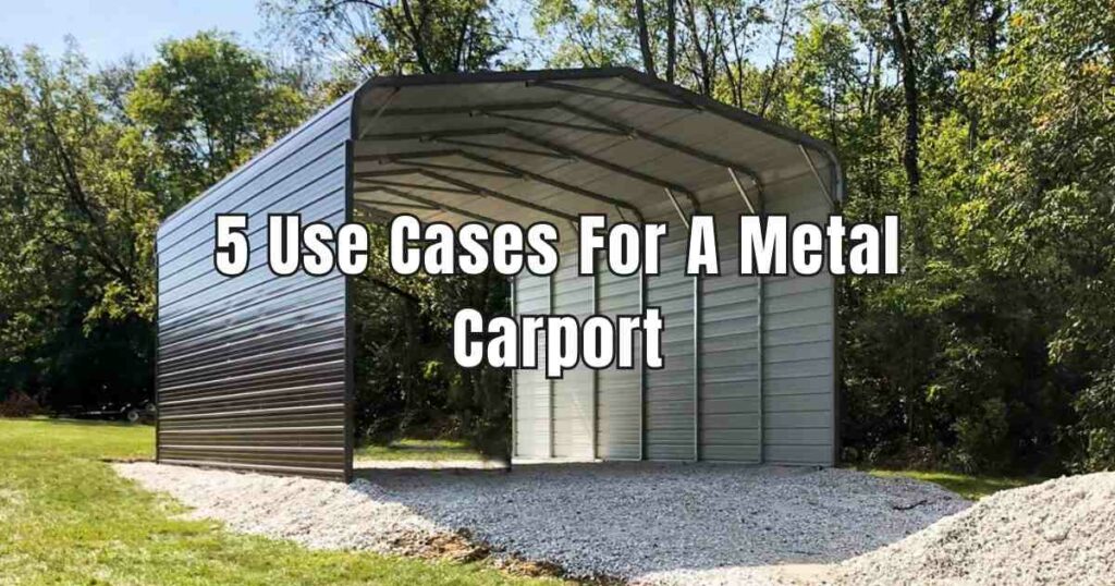 5 Use Cases For A Metal Carport